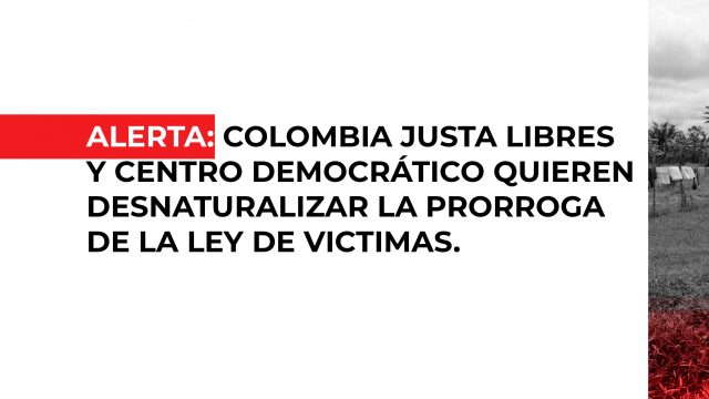  Alerta: Colombia Justa Libres y Centro Democrático quieren desnaturalizar la prórroga de la Ley de Víctimas.